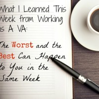 What I Learned This Week from Working as a VA: The Worst and the Best Can Happen to You In the Same Week