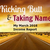 Kicking Butt and Taking Names: My March 2016 Income Report